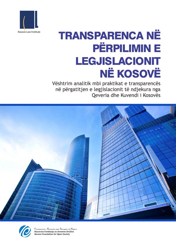 Transparenca në përpilimin e legjislacionit në Kosovë: Vështrim analitik mbi praktikat e transparencës në përgatitjen e legjislacionit të ndjekura nga Qeveria dhe Kuvendi i Kosovës