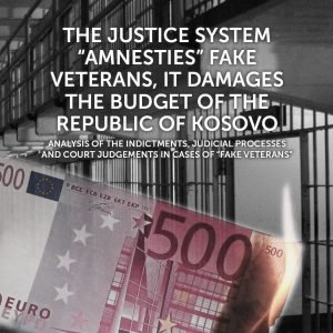 The justice system “amnesties” fake veterans, it damages the budget of the Republic of Kosovo   Analysis of the indictments, judicial processes and court judgements in cases of “fake veterans”