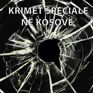 Krimet Speciale në Kosovë Krimet Speciale në Kosovë