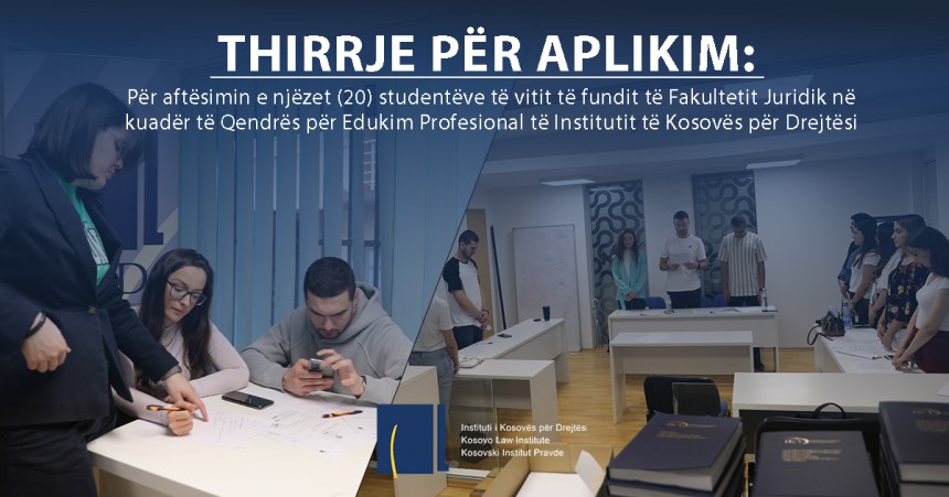 THIRRJE PËR APLIKIM: Për aftësimin e njëzet (20) studentëve të vitit të fundit të Fakultetit Juridik në kuadër të Qendrës për Edukim Profesional të Institutit të Kosovës për Drejtësi